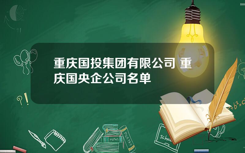 重庆国投集团有限公司 重庆国央企公司名单